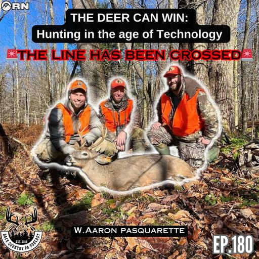 EP.180 | THE DEER CAN WIN | Hunting in the age of TECHNOLOGY (The Line Has been Crossed) W. Aaron Pasquarette