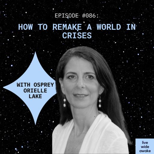 #086 Osprey Orielle Lake: how to remake a world in crises
