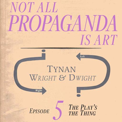 Not All Propaganda is Art 5: The Play's the Thing