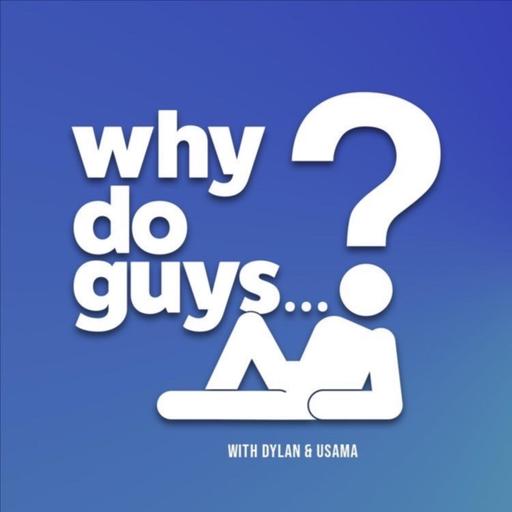 He Should Call You | Why Do Guys...? with Dylan Palladino and Usama Siddiquee #38