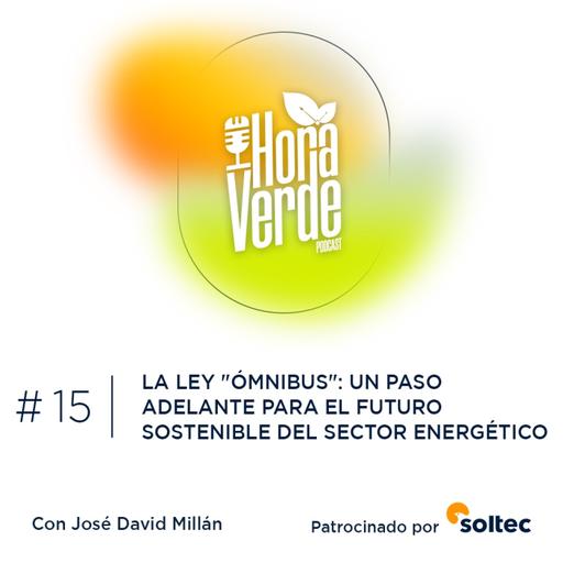 #15x03 | La Ley "Ómnibus": un paso adelante para el futuro sostenible del sector energético