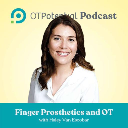 #74: Finger Prosthetics and OT with Haley Van Escobar