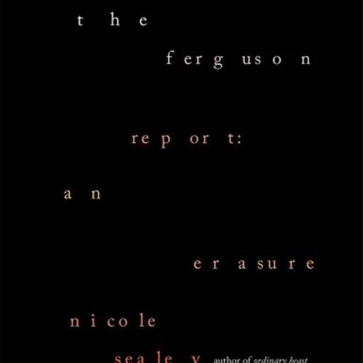 Episode 122: Reading Nicole Sealey’s The Ferguson Report: an erasure