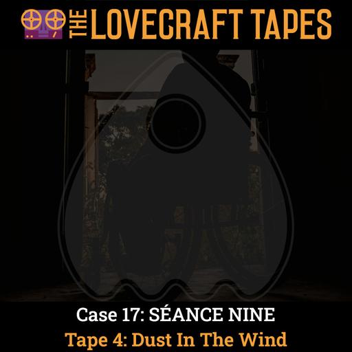 Case 17: SÉANCE NINE / Tape 4: Dust In The Wind