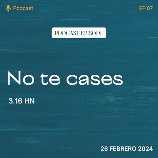 EP 7: No te cases
