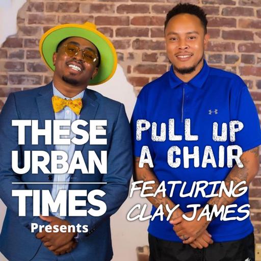 Episode 2: TheseUrbanTimes Presents: "Pull Up a Chair" Ft. Clay James