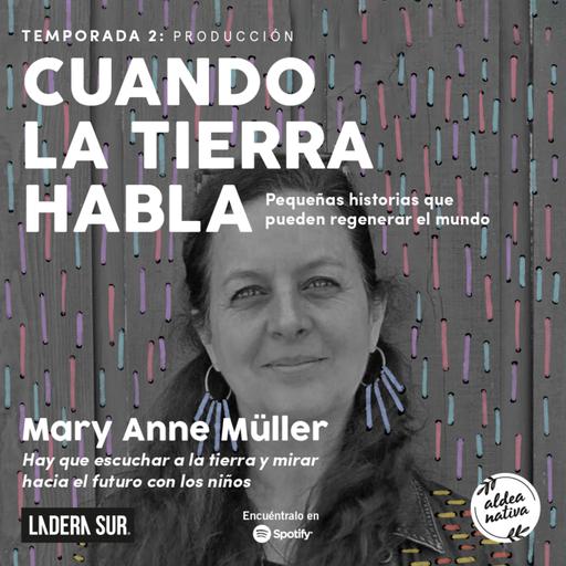 09 – Mary Anne Müller: “Hay que escuchar a la tierra y mirar hacia el futuro con los niños”