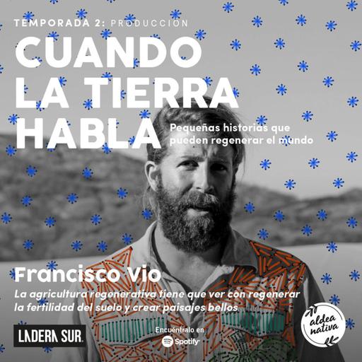 08 - Francisco Vio: "La agricultura regenerativa tiene que ver con regenerar la fertilidad del suelo y crear paisajes bellos"