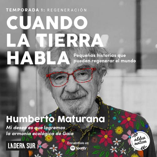 05 - Humberto Maturana: "Mi deseo es que logremos la armonía ecológica de Gaia"