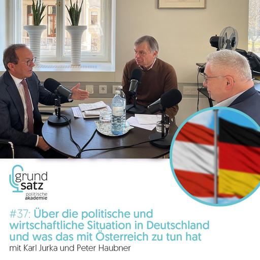 Grundsatz #37: Über die politische und wirtschaftliche Situation in Deutschland und was das mit Österreich zu tun hat – mit Karl Jurka und Peter Haubner