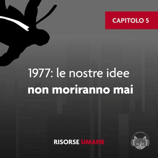 05. 1977: le nostre idee non moriranno mai
