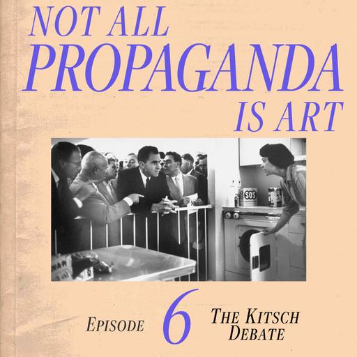 Not All Propaganda is Art 6: The Kitsch Debate