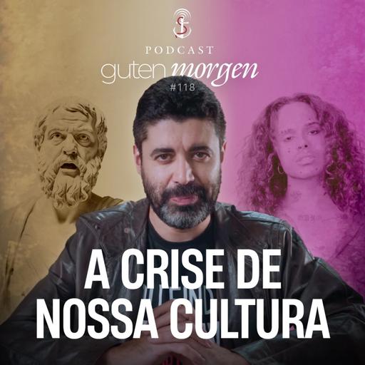 118: A nossa crise cultural