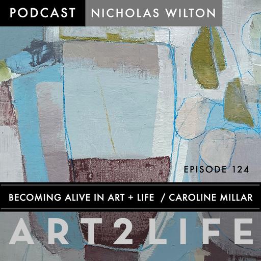 Becoming Alive in Art + Life - Caroline Millar - Ep 124