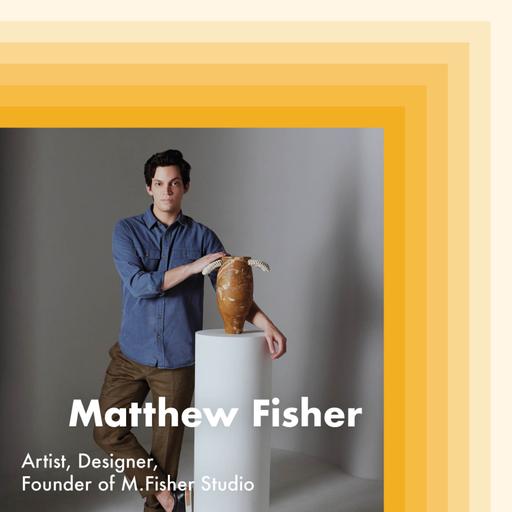 E24: Matthew Fisher, Artist, Designer and Founder of M.Fisher Studio