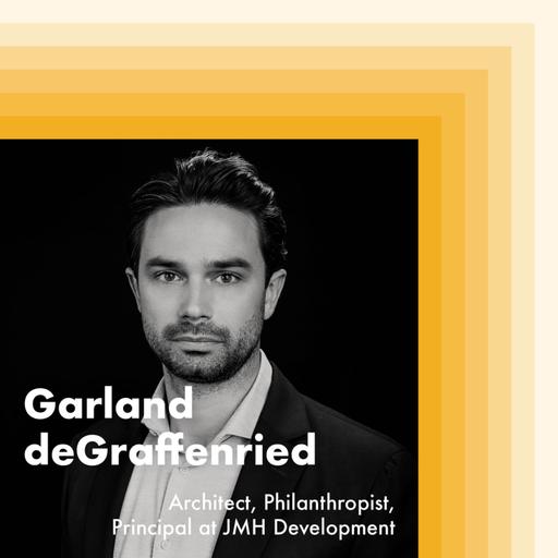 E23: Garland deGraffenried, Architect, Philanthropist and Principle at JMH Development