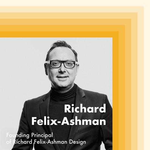 E22: Richard Felix-Ashman, Founding Principal of Richard Felix-Ashman Design