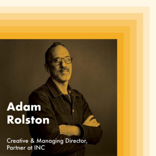 E21: Adam Rolston, Creative & Managing Director, Partner of INC