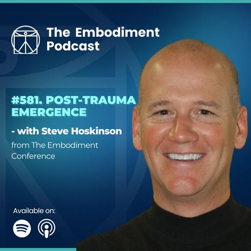 581. Post-Trauma Emergence - With Steve Hoskinson