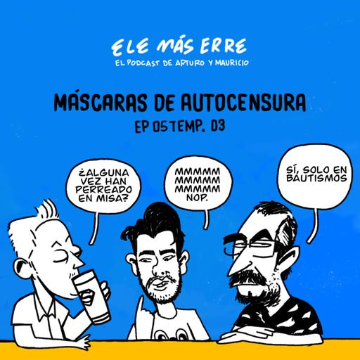MÁSCARAS DE AUTOCENSURA - Ep. 05 Temp. 03 - EleMasErre
