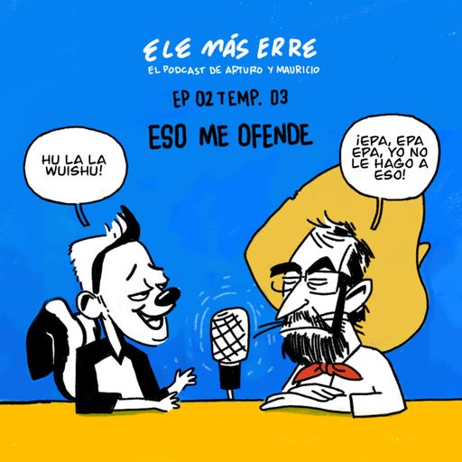 "ESO ME OFENDE..." - Ep. 02 Temp. 03 - EleMasErre
