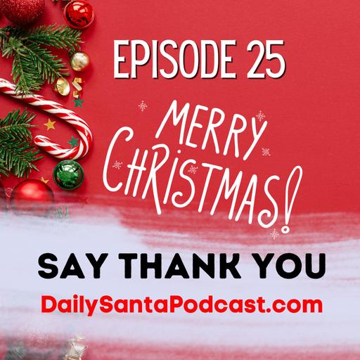 DAY TWENTY FIVE - The Daily Santa Podcast - Say Thank You, Ideas on What to do on your holidays, A Christmas Quiz and more