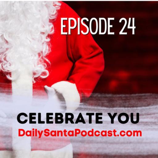 DAY TWENTY FOUR - The Daily Santa Podcast - It's Christmas Eve, Time to Celebrate You, Santa News and more!