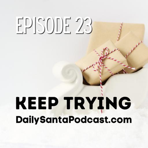 DAY TWENTY THREE - The Daily Santa Podcast - Keep Trying, Never Give Up, Reindeer Facts, An Interesting Voice Message and more