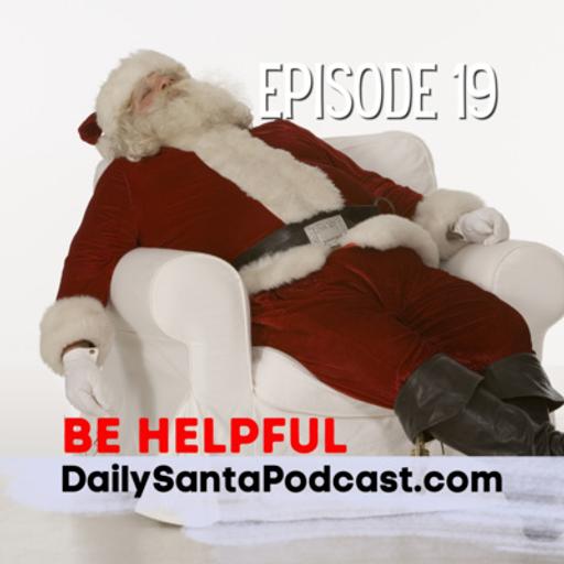 DAY NINETEEN - The Daily Santa Podcast - Be Helpful, Selfie shares a Santa Secret, Listener messages, News and much more