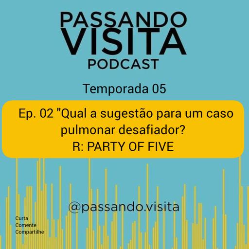 Ep.02 Temp. 05 Qual a sugestão para um caso pulmonar desafiador? R: Party of five