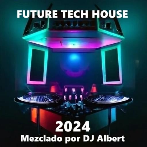 FUTURE TECH HOUSE 2024 Mezclado por DJ Albert