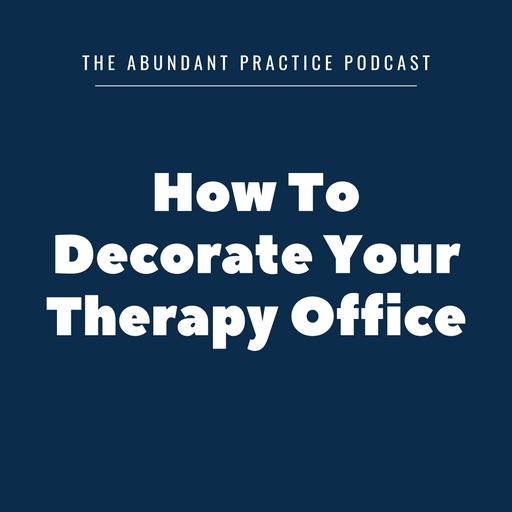 Episode #524: How To Decorate Your Therapy Office