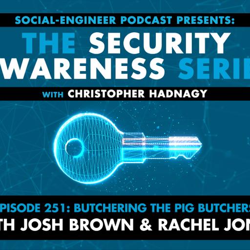 Ep. 251 - Security Awareness Series - Butchering The Pig Butchers with Josh Bown Rachel Jones