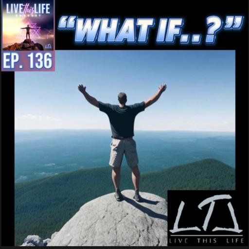 Ep. 136: “What If…”. (Season 4 Finale)