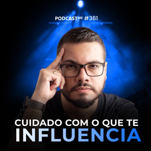 Cuidado com o que te influencia | O que você consome te aproxima ou não dos seus objetivos? #PodcastMe 361