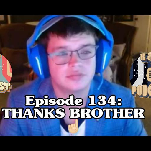 EP 134: Thanks Brother!