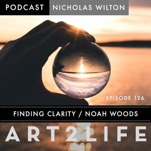 Finding Clarity - Noah Woods - Ep 126