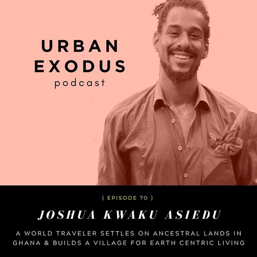 Live to Learn, Learn to Live: A world explorer plants roots on his ancestral homelands, and hand builds an eco village where he teaches people how to shift towards more earth centric living | Joshua Kwaku Asiedu
