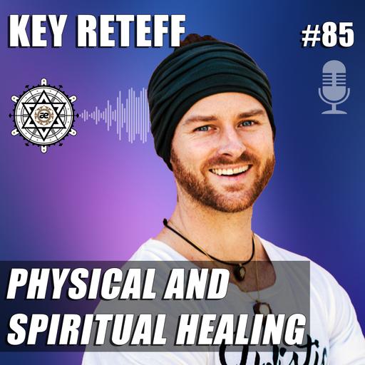 Physical and Spiritual Healing with Key Reteff of Holistic Healing – EP85