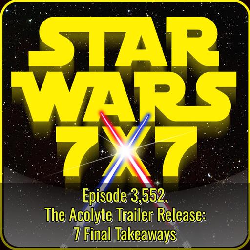 The Acolyte Trailer Release: 7 Final Takeaways | Star Wars 7x7 Episode 3,552
