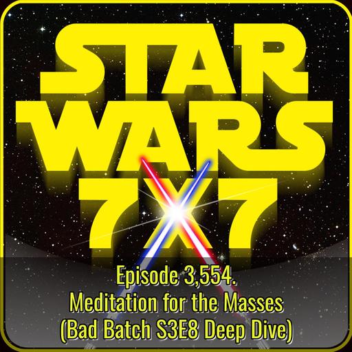 Meditation for the Masses (Bad Batch S3E8 Deep Dive) | Star Wars 7×7 Episode 3,554
