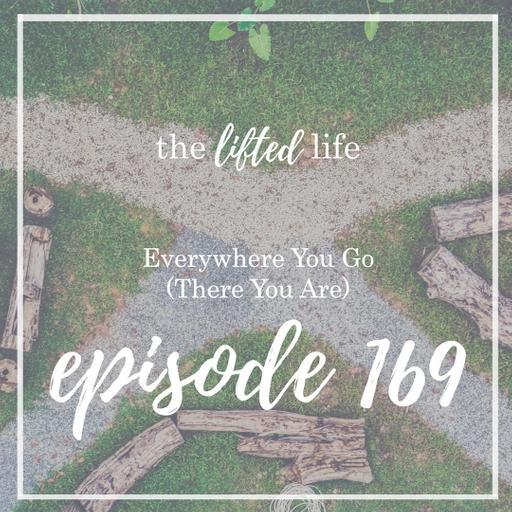Ep #169: Everywhere You Go (There You Are)