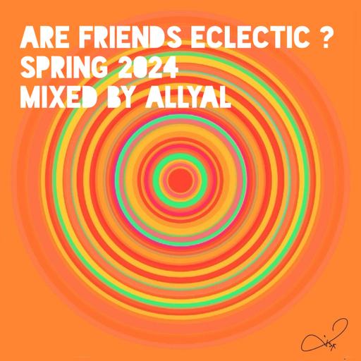 Episode 87: Are Friends Eclectic ? Spring 2024 : Mixed by AllyAl