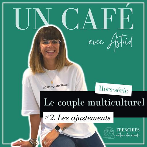 #UN CAFÉ AVEC ASTRID. Le couple multiculturel, Ep2. Les ajustements