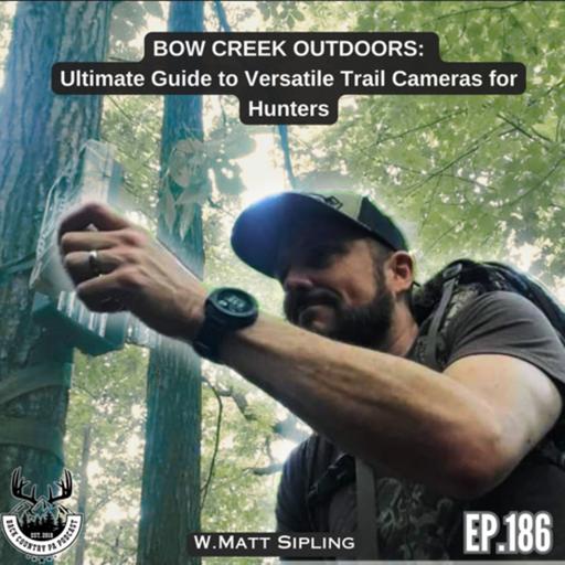 EP.186 | BOW CREEK OUTDOORS | Ultimate Guide to Versatile Trail Cameras for Hunters| W. Matt Sipling