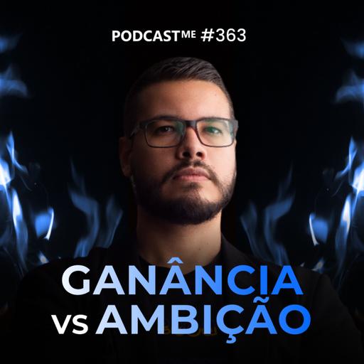 Não confunda ambição com ganância. Entenda esses princípios e mude sua vida | #PodcastMe 363