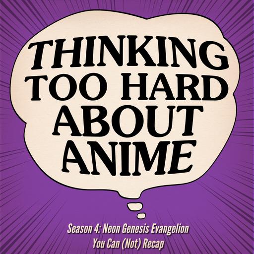 S04E09: You Can (Not) Recap - Neon Genesis Evangelion 25 & 26