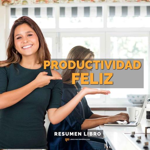 📖 Productividad Feliz - Un Resumen de Libros para Emprendedores