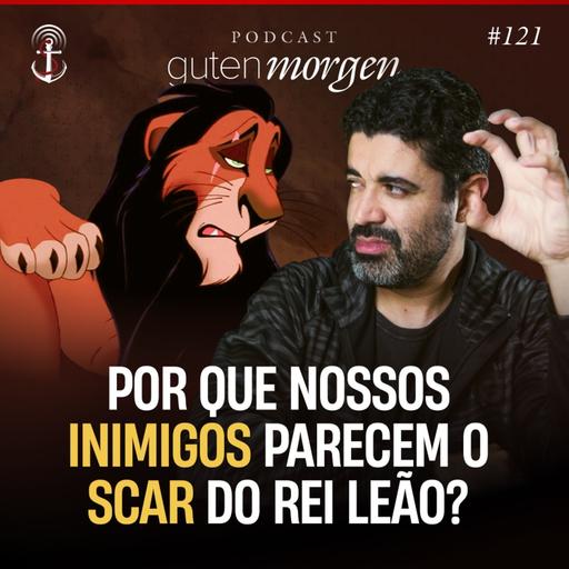 121: Por que nossos inimigos parecem o Scar do Rei Leão?