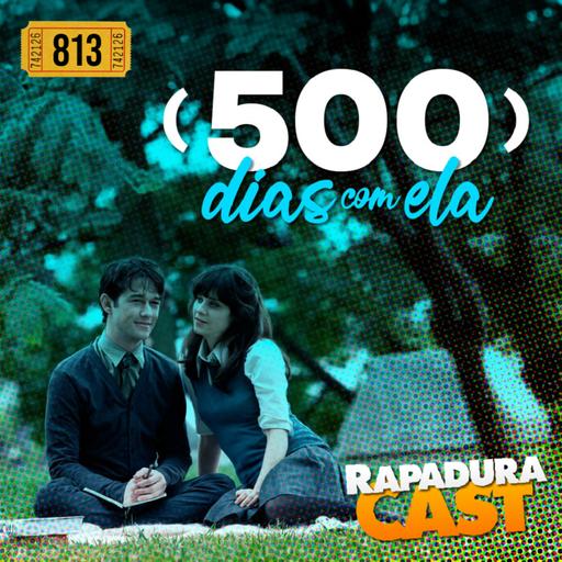 RapaduraCast 813 - (500) Dias com Ela e a eterna discussão: quem está certo?